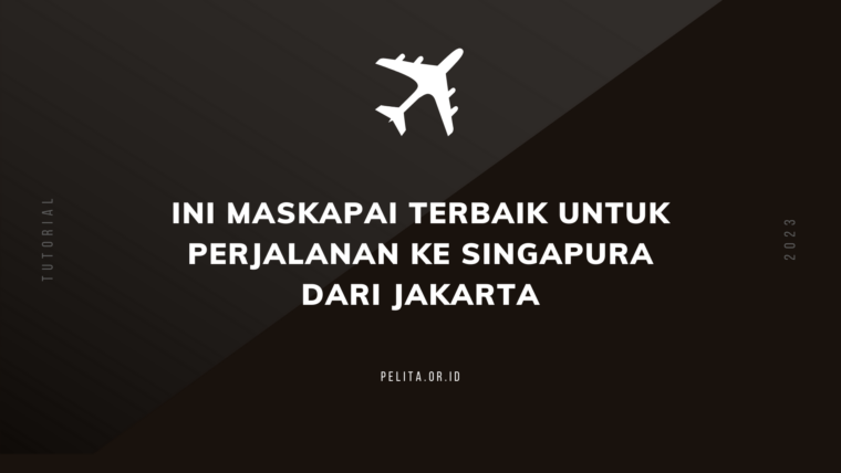 Ini Maskapai Terbaik Untuk Traveling Ke Singapura Dari Jakarta
