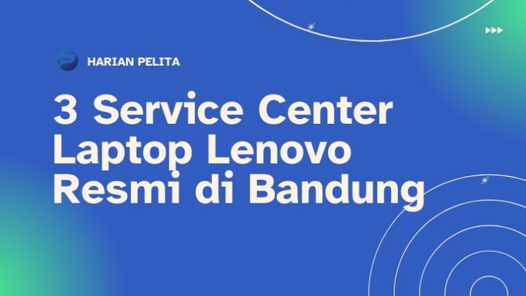 Cover Jangan Sampai Salah, Ini 3 Service Center Laptop Lenovo Resmi Di Bandung